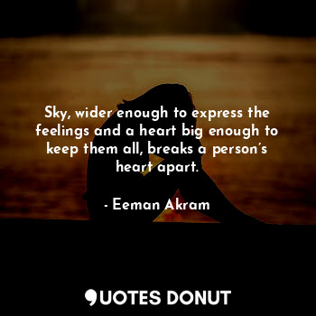  Sky, wider enough to express the feelings and a heart big enough to keep them al... - Eeman Akram - Quotes Donut