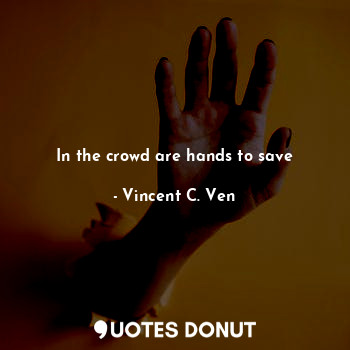 In the crowd are hands to save