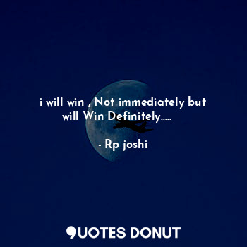  i will win , Not immediately but will Win Definitely.....✌️✌️... - Rp joshi - Quotes Donut