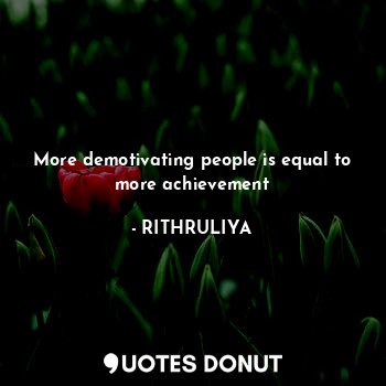  More demotivating people is equal to more achievement... - RITHRULIYA - Quotes Donut
