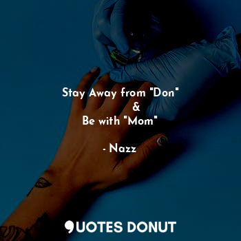 Stay Away from "Don"
         &
Be with "Mom"