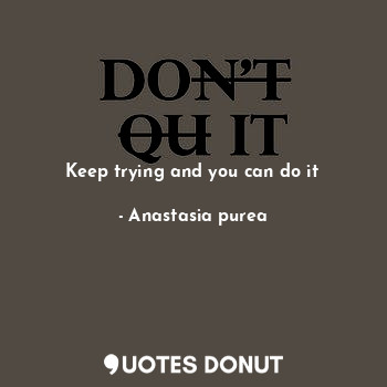 Keep trying and you can do it