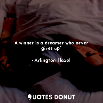  A winner is a dreamer who never gives up"... - Arlington Hazel - Quotes Donut