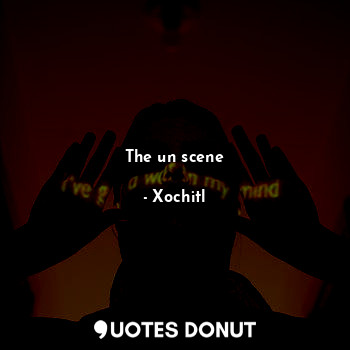  The un scene... - Xochitl - Quotes Donut