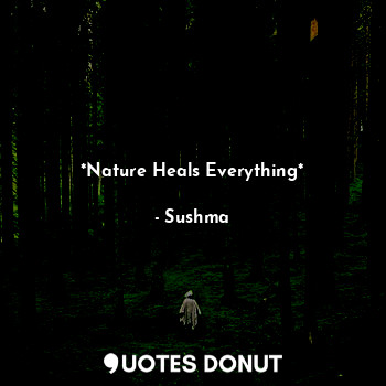  *Nature Heals Everything*... - Sushma - Quotes Donut