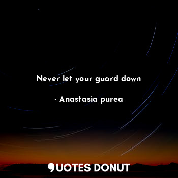 Never let your guard down
