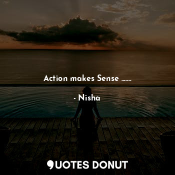  Action makes Sense .......... - Nisha - Quotes Donut
