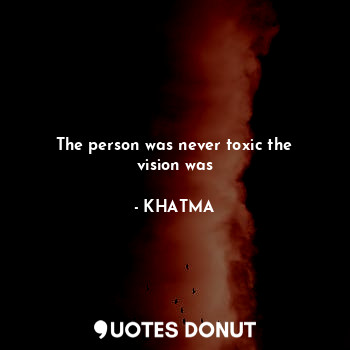 The person was never toxic the vision was... - KHATMA - Quotes Donut