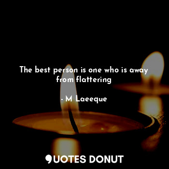  The best person is one who is away from flattering... - M Laeeque - Quotes Donut