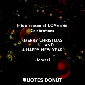 It is a season of LOVE and Celebrations

  MERRY CHRISTMAS 
            AND 
A HAPPY NEW YEAR