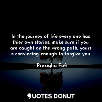  In the journey of life every one has thier own stories, make sure if you are cau... - Prezigha Fafi - Quotes Donut
