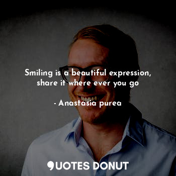 Smiling is a beautiful expression, share it where ever you go