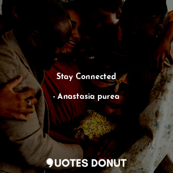  Stay Connected... - Anastasia purea - Quotes Donut