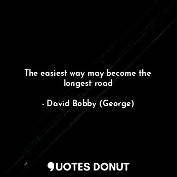 The easiest way may become the longest road