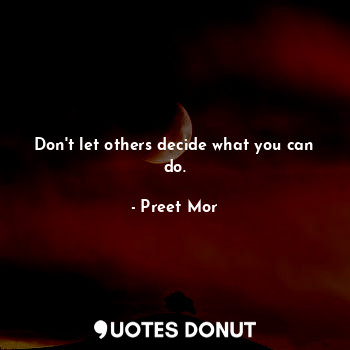 Don't let others decide what you can do.