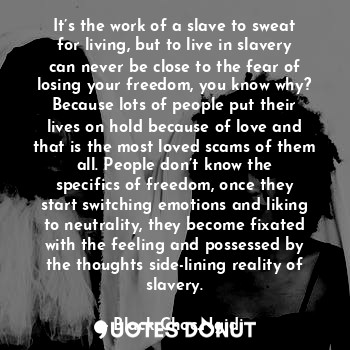  It’s the work of a slave to sweat for living, but to live in slavery can never b... - Black Choc.Ngidi - Quotes Donut
