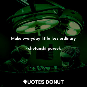 Make everyday little less ordinary