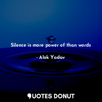  Silence is more power of than words... - Alok Yadav - Quotes Donut