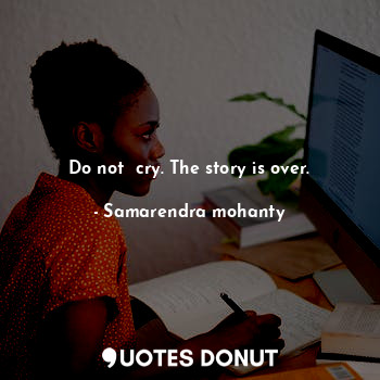  Do not  cry. The story is over.... - Samarendra mohanty - Quotes Donut