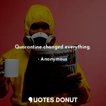  Quarantine changed everything.... - Anonymous - Quotes Donut