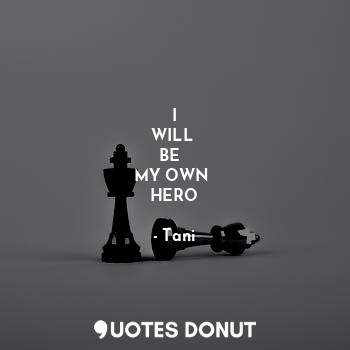  I
WILL 
BE  
MY OWN 
HERO... - Tani - Quotes Donut