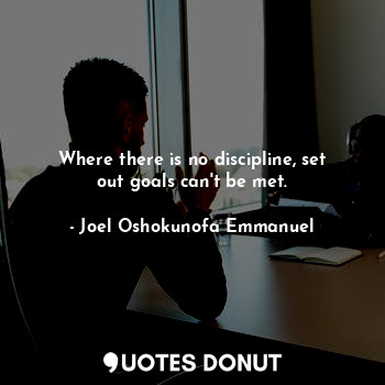 Where there is no discipline, set out goals can't be met.