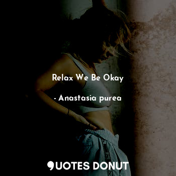 Relax We Be Okay