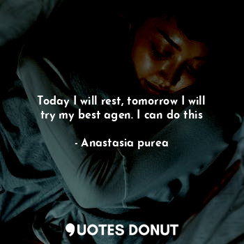  Today I will rest, tomorrow I will try my best agen. I can do this... - Anastasia purea - Quotes Donut