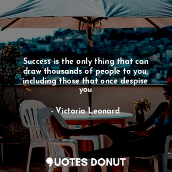  Success is the only thing that can draw thousands of people to you, including th... - Victoria Leonard - Quotes Donut