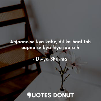  Anjaano se kya kahe, dil ka haal toh aapno se bya kiya jaata h... - Divya Sharma - Quotes Donut