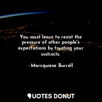  You must learn to resist the pressure of other people's expectations by trusting... - Marcquiese Burrell - Quotes Donut