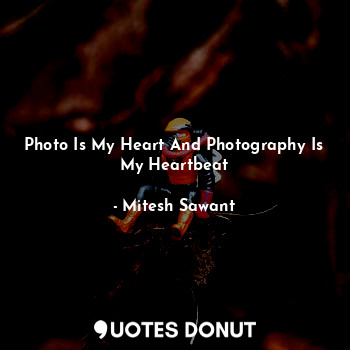 Photo Is My Heart And Photography Is My Heartbeat