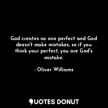  God creates no one perfect and God doesn't make mistakes, so if you think your p... - Oliver Williams - Quotes Donut