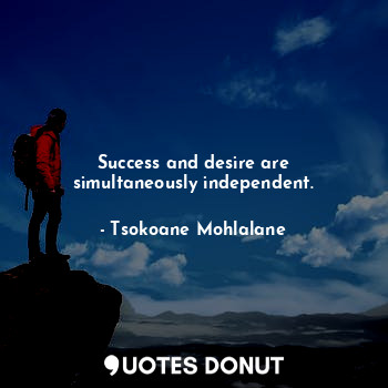 Success and desire are simultaneously independent.