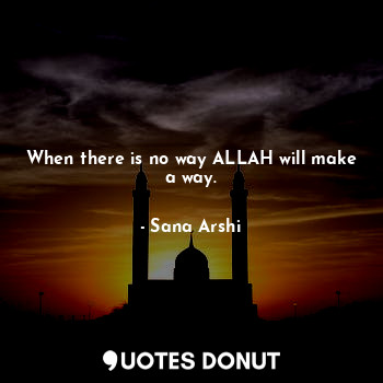  When there is no way ALLAH will make a way.... - Sana Arshi - Quotes Donut