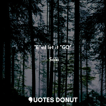  "E"vil let it "GO"... - Saki - Quotes Donut