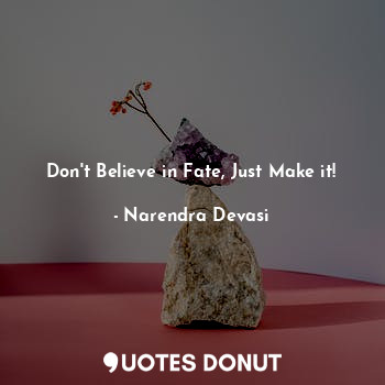  Don't Believe in Fate, Just Make it!... - Narendra Devasi - Quotes Donut