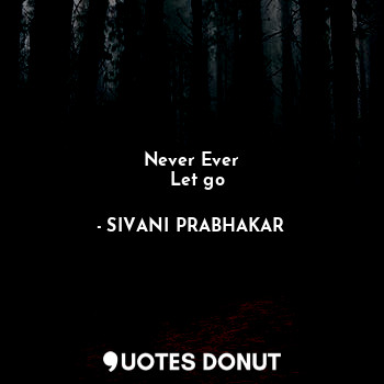  Never Ever
  Let go... - SIVANI PRABHAKAR - Quotes Donut