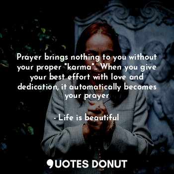 Prayer brings nothing to you without your proper "karma".. When you give your be... - Life is beautiful - Quotes Donut