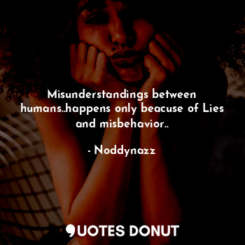  Misunderstandings between humans..happens only beacuse of Lies and misbehavior..... - Noddynazz - Quotes Donut