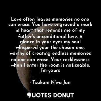  Love often leaves memories no one can erase. You have engraved a mark in heart t... - Tsakani N'wa Jan - Quotes Donut