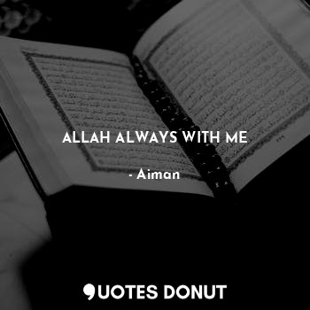 ALLAH ALWAYS WITH ME