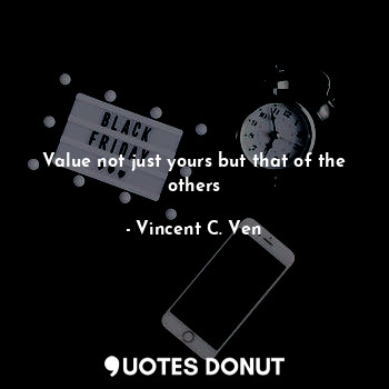  Value not just yours but that of the others... - Vincent C. Ven - Quotes Donut