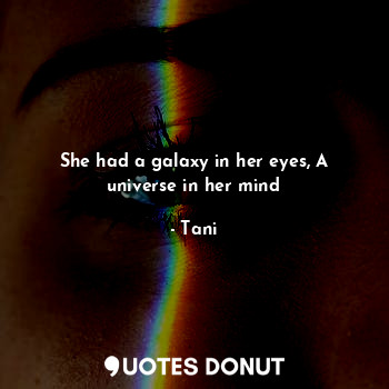  She had a galaxy in her eyes, A universe in her mind... - Tani - Quotes Donut