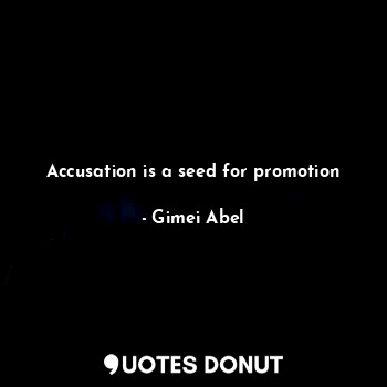 Accusation is a seed for promotion