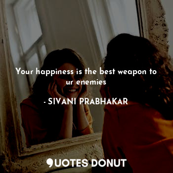  Your happiness is the best weapon to ur enemies... - SIVANI PRABHAKAR - Quotes Donut