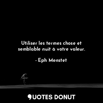  Utiliser les termes chose et semblable nuit à votre valeur.... - Eph Menstet - Quotes Donut