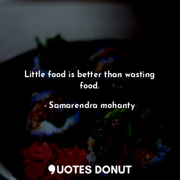  Little food is better than wasting food.... - Samarendra mohanty - Quotes Donut