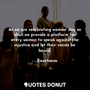  As we are celebrating woman' day so shall we provide a platform for every woman ... - _Basetsana - Quotes Donut