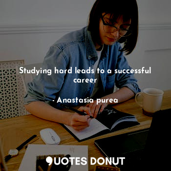 Studying hard leads to a successful career